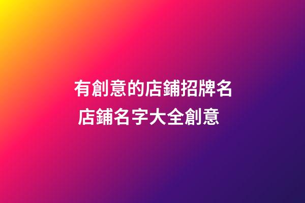 有創意的店鋪招牌名 店鋪名字大全創意-第1張-店鋪起名-玄機派